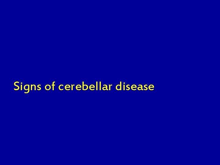 Signs of cerebellar disease 