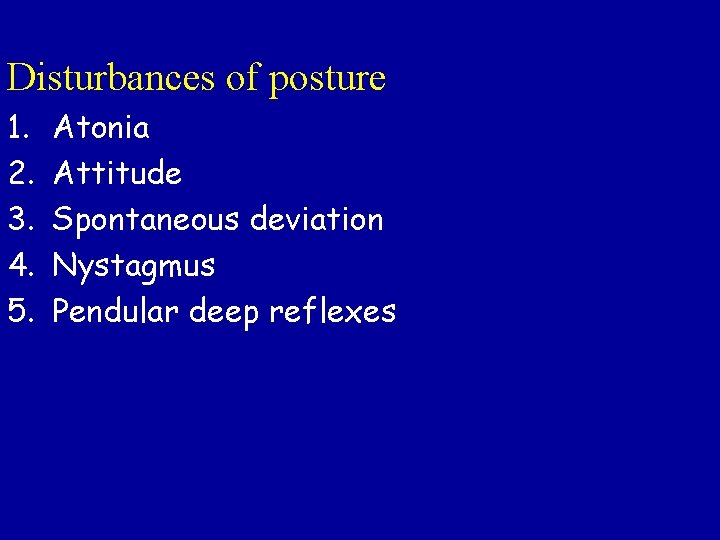 Disturbances of posture 1. 2. 3. 4. 5. Atonia Attitude Spontaneous deviation Nystagmus Pendular