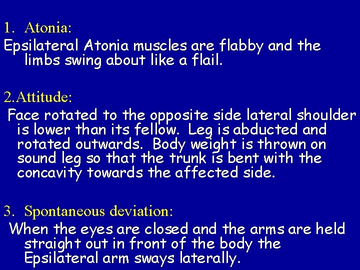 1. Atonia: Epsilateral Atonia muscles are flabby and the limbs swing about like a