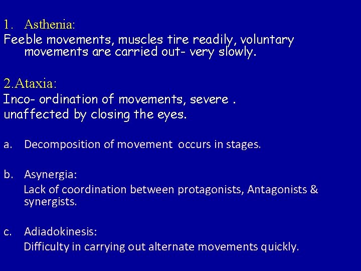 1. Asthenia: Feeble movements, muscles tire readily, voluntary movements are carried out- very slowly.