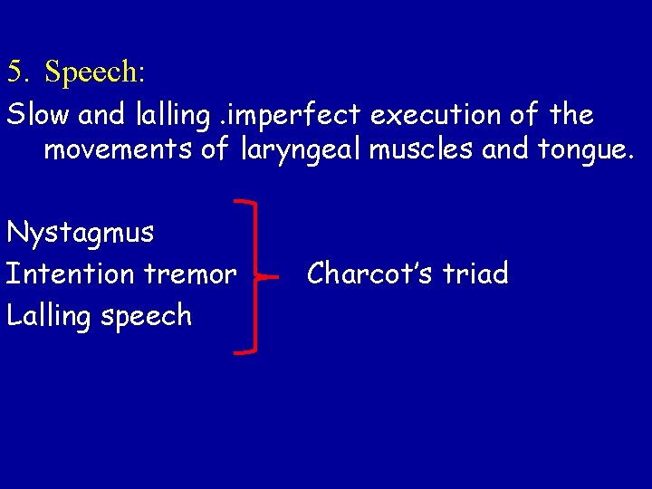 5. Speech: Slow and lalling. imperfect execution of the movements of laryngeal muscles and