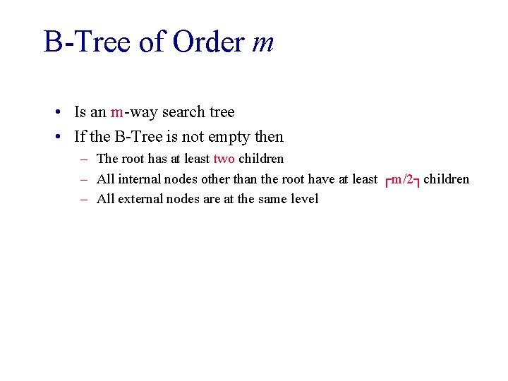 B-Tree of Order m • Is an m-way search tree • If the B-Tree