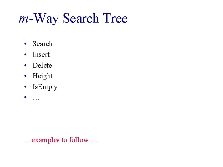 m-Way Search Tree • • • Search Insert Delete Height Is. Empty … …examples