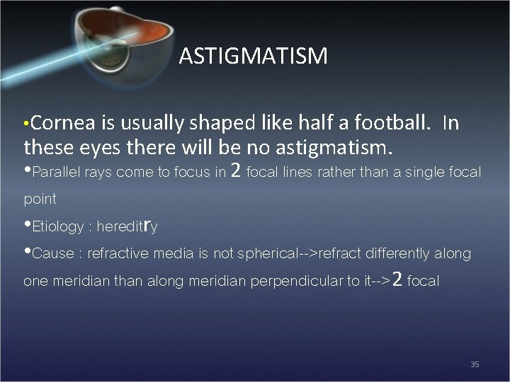 ASTIGMATISM • Cornea is usually shaped like half a football. In these eyes there