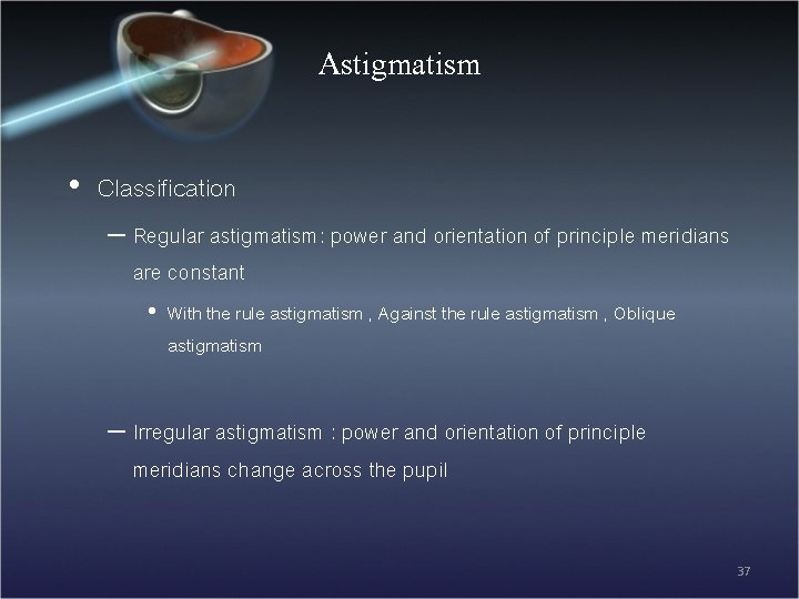 Astigmatism • Classification – Regular astigmatism: power and orientation of principle meridians are constant