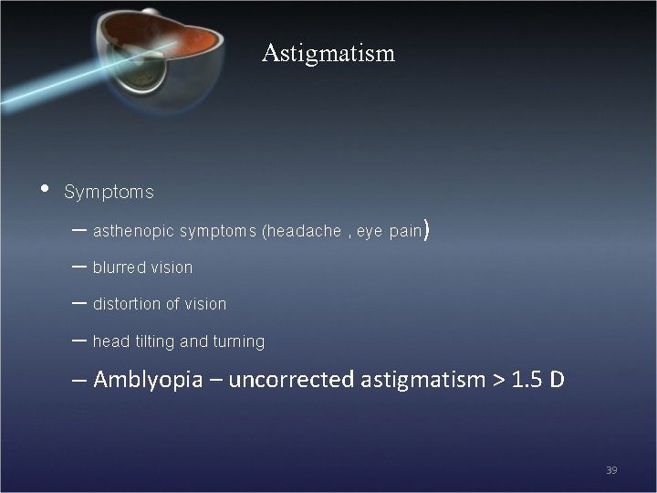 Astigmatism • Symptoms – asthenopic symptoms (headache , eye pain) – blurred vision –