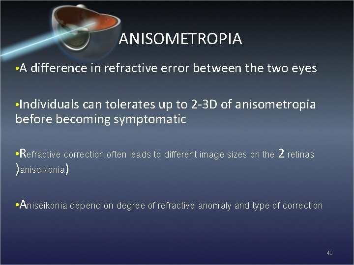 ANISOMETROPIA • A difference in refractive error between the two eyes • Individuals can