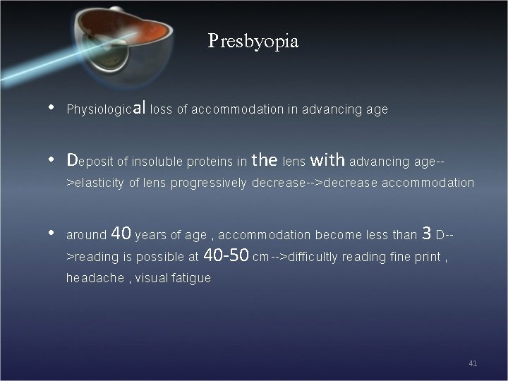 Presbyopia • Physiological loss of accommodation in advancing age • Deposit of insoluble proteins