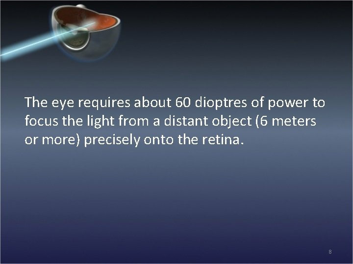 The eye requires about 60 dioptres of power to focus the light from a