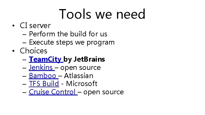  • CI server Tools we need – Perform the build for us –