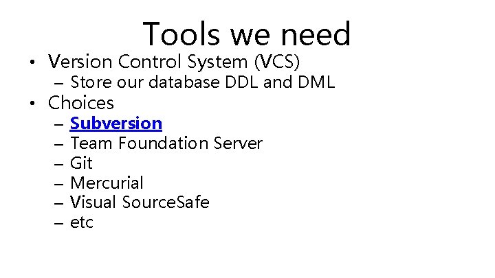 Tools we need • Version Control System (VCS) – Store our database DDL and