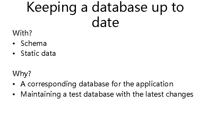 Keeping a database up to date With? • Schema • Static data Why? •
