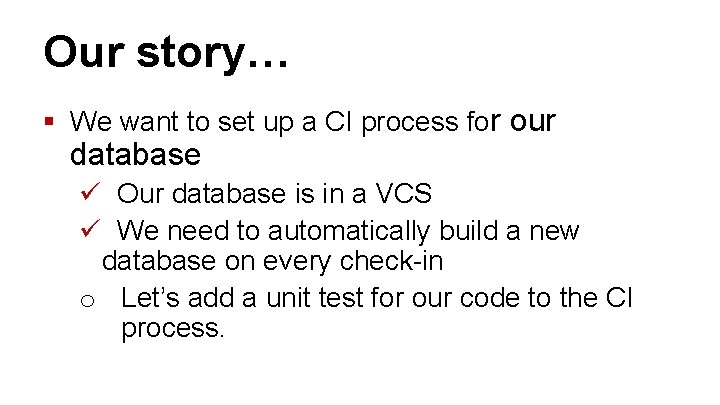 Our story… § We want to set up a CI process for our database