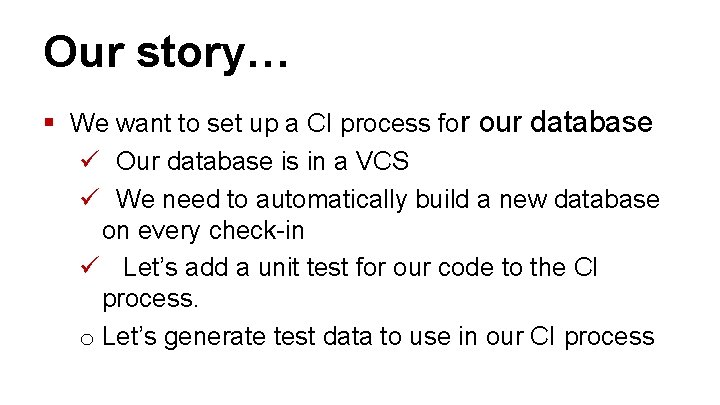 Our story… § We want to set up a CI process for our database
