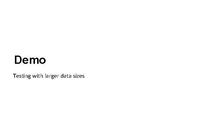 Demo Testing with larger data sizes 