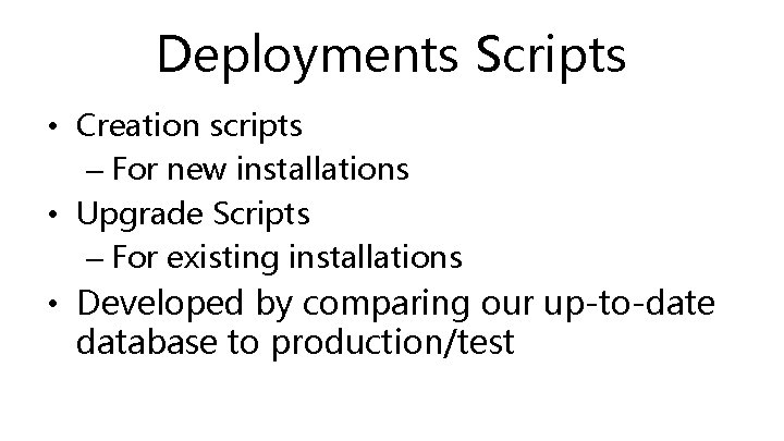 Deployments Scripts • Creation scripts – For new installations • Upgrade Scripts – For