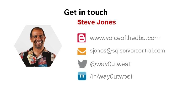 Get in touch Steve Jones www. voiceofthedba. com sjones@sqlservercentral. com @way 0 utwest /in/way