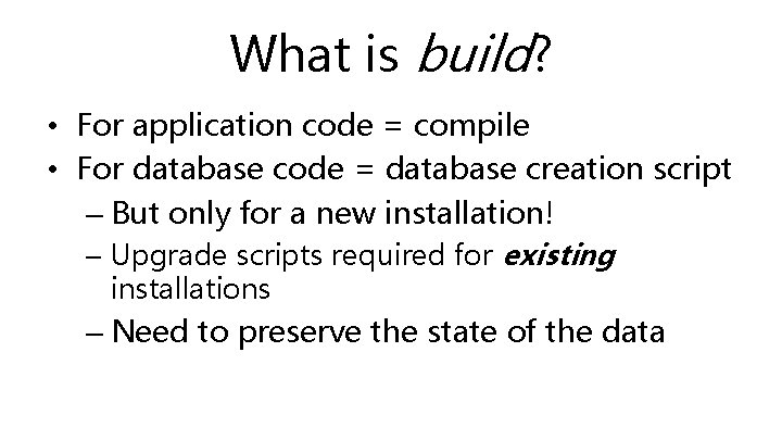 What is build? • For application code = compile • For database code =