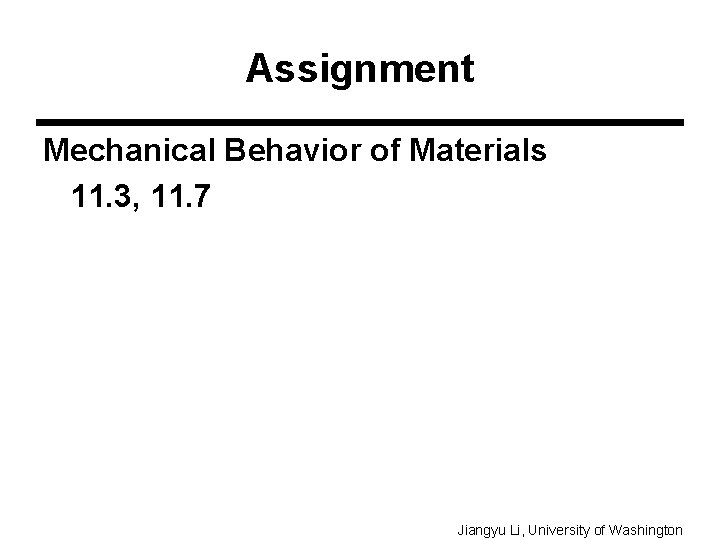 Assignment Mechanical Behavior of Materials 11. 3, 11. 7 Jiangyu Li, University of Washington