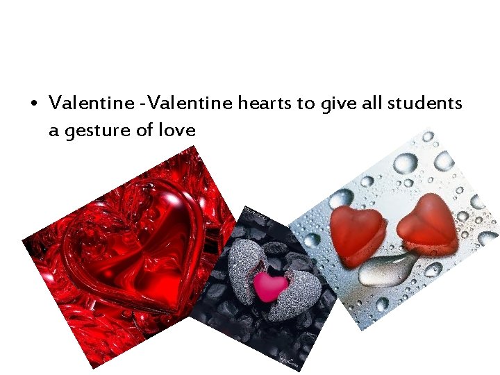  • Valentine -Valentine hearts to give all students a gesture of love 