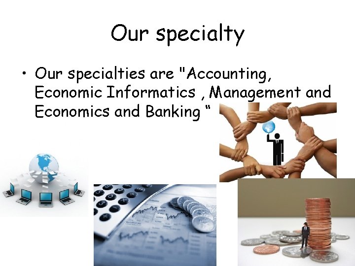 Our specialty • Our specialties are "Accounting, Economic Informatics , Management and Economics and