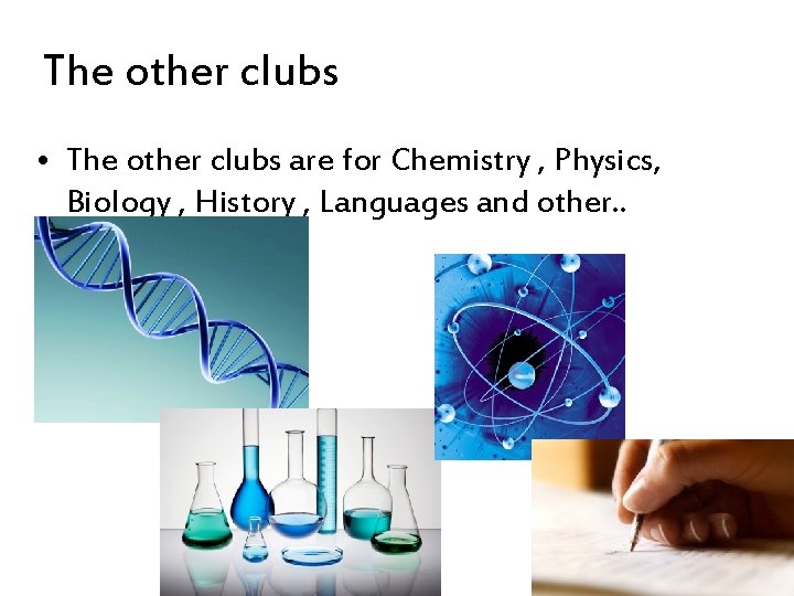 The other clubs • The other clubs are for Chemistry , Physics, Biology ,