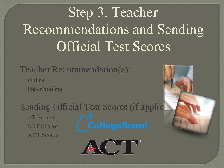 Step 3: Teacher Recommendations and Sending Official Test Scores Teacher Recommendation(s): Online Paper/mailing Sending