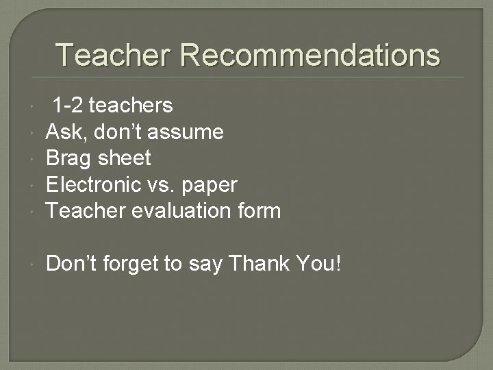 Teacher Recommendations 1 -2 teachers Ask, don’t assume Brag sheet Electronic vs. paper Teacher