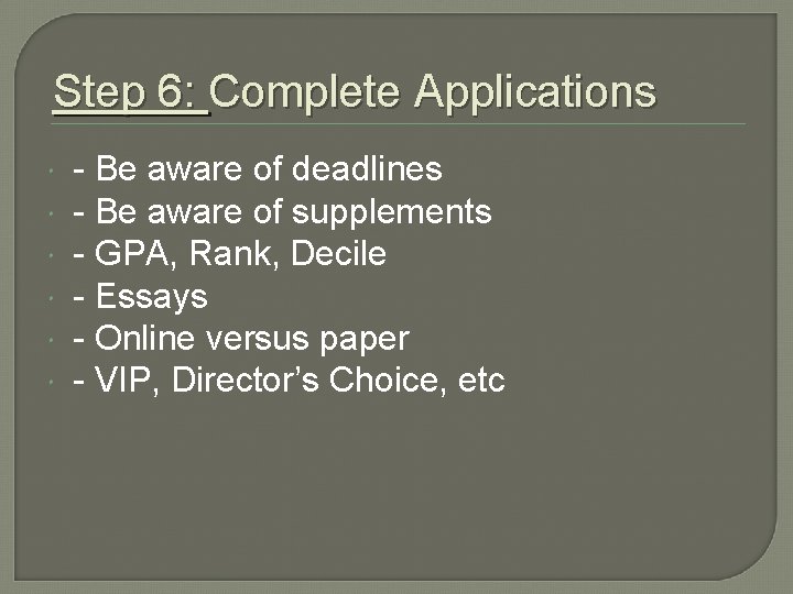 Step 6: Complete Applications - Be aware of deadlines - Be aware of supplements