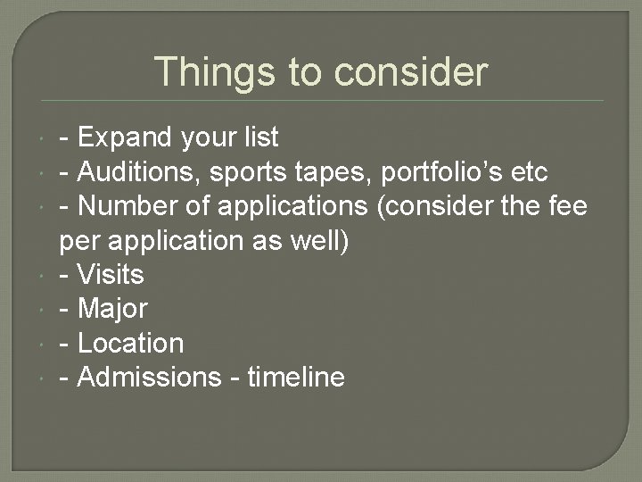 Things to consider - Expand your list - Auditions, sports tapes, portfolio’s etc -