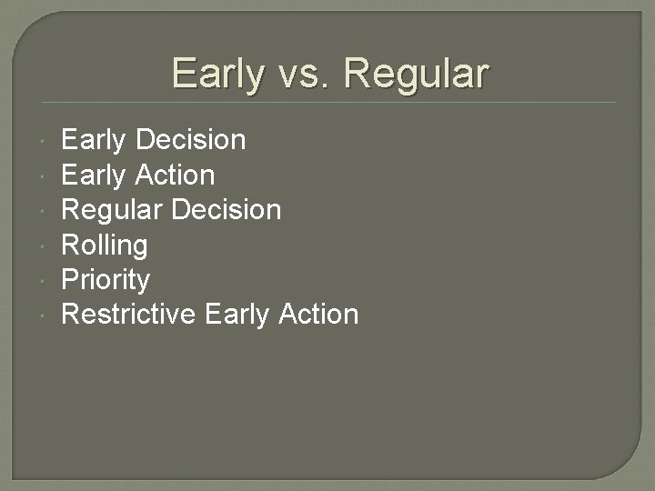Early vs. Regular Early Decision Early Action Regular Decision Rolling Priority Restrictive Early Action