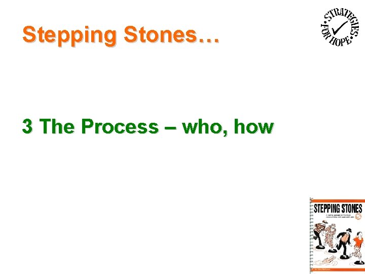 Stepping Stones… 3 The Process – who, how 
