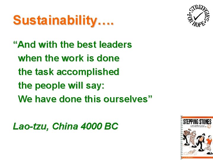 Sustainability…. “And with the best leaders when the work is done the task accomplished