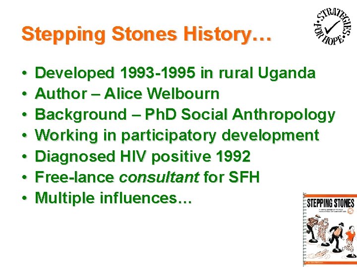 Stepping Stones History… • • Developed 1993 -1995 in rural Uganda Author – Alice