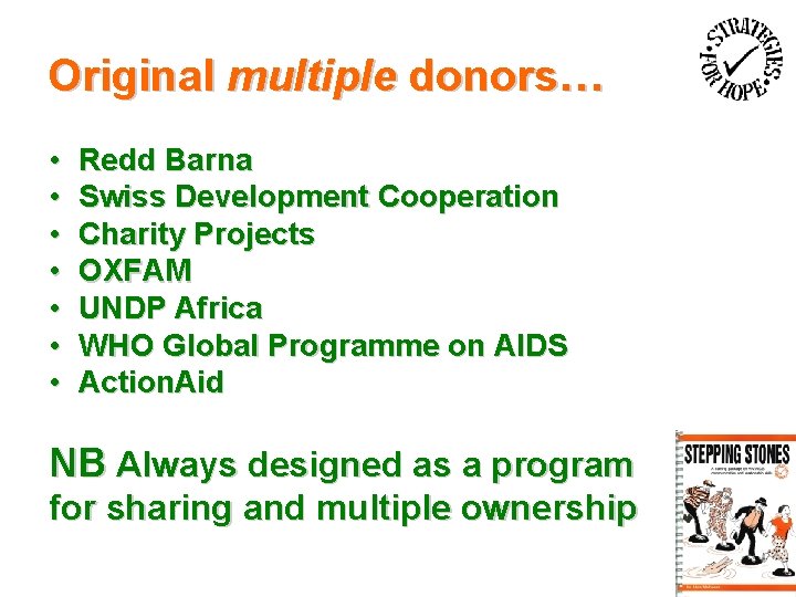 Original multiple donors… • • Redd Barna Swiss Development Cooperation Charity Projects OXFAM UNDP