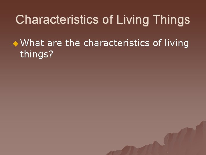 Characteristics of Living Things u What are the characteristics of living things? 