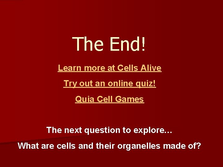 The End! Learn more at Cells Alive Try out an online quiz! Quia Cell