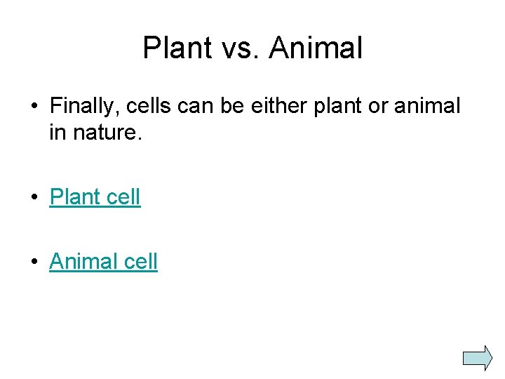 Plant vs. Animal • Finally, cells can be either plant or animal in nature.