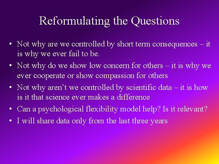 Reformulating the Questions • Not why are we controlled by short term consequences –