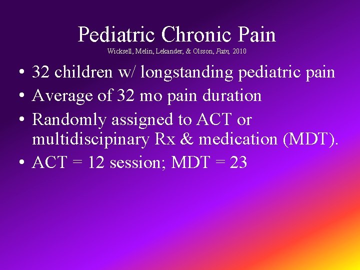 Pediatric Chronic Pain Wicksell, Melin, Lekander, & Olsson, Pain, 2010 • 32 children w/
