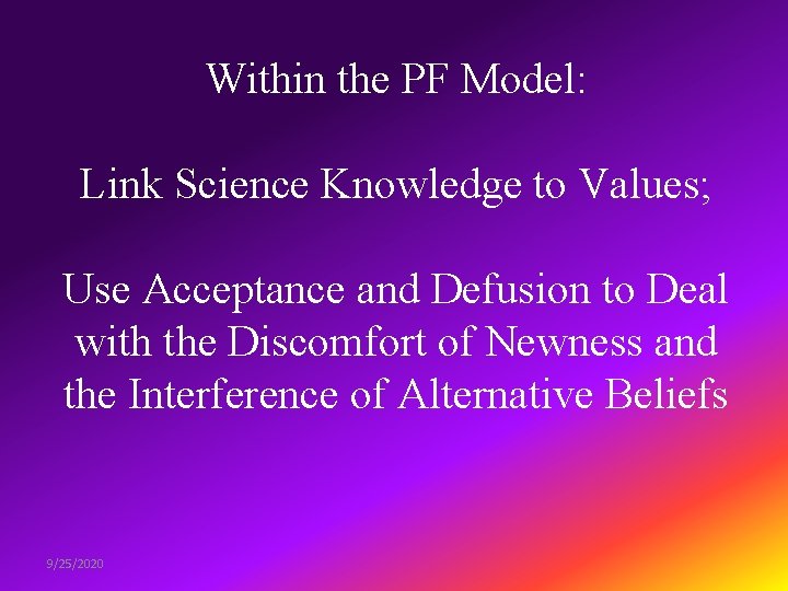Within the PF Model: Link Science Knowledge to Values; Use Acceptance and Defusion to