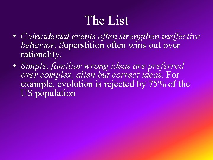 The List • Coincidental events often strengthen ineffective behavior. Superstition often wins out over