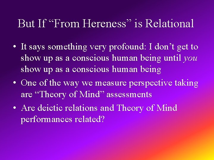 But If “From Hereness” is Relational • It says something very profound: I don’t