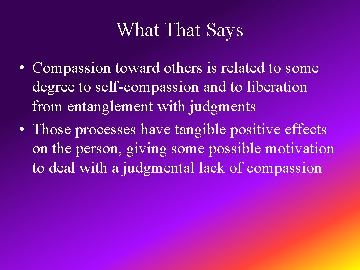 What That Says • Compassion toward others is related to some degree to self-compassion