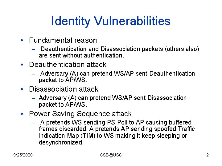 Identity Vulnerabilities • Fundamental reason – Deauthentication and Disassociation packets (others also) are sent Identity Vulnerabilities • Fundamental reason – Deauthentication and Disassociation packets (others also) are sent
