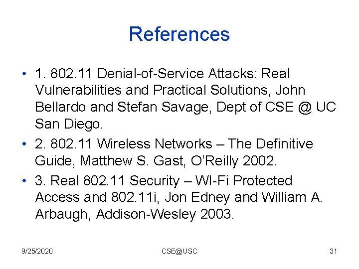 References • 1. 802. 11 Denial-of-Service Attacks: Real Vulnerabilities and Practical Solutions, John Bellardo References • 1. 802. 11 Denial-of-Service Attacks: Real Vulnerabilities and Practical Solutions, John Bellardo
