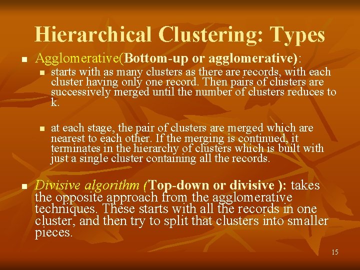 Hierarchical Clustering: Types n Agglomerative(Bottom-up or agglomerative): n n n starts with as many