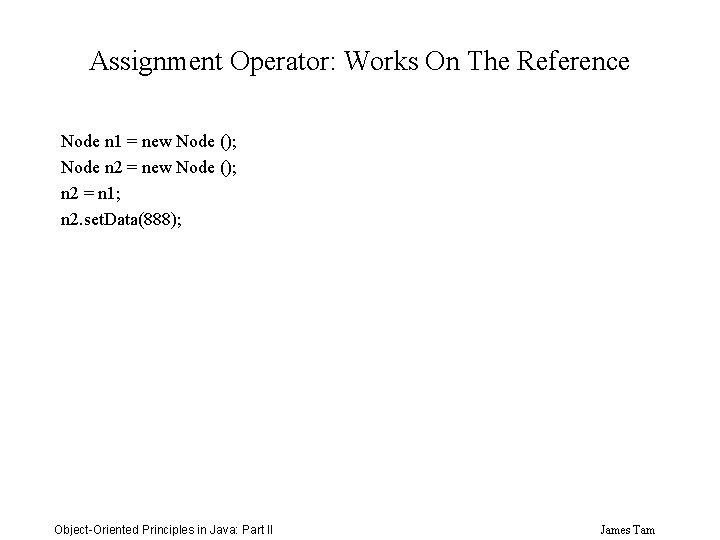 Assignment Operator: Works On The Reference Node n 1 = new Node (); Node