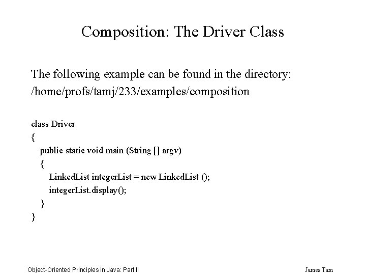 Composition: The Driver Class The following example can be found in the directory: /home/profs/tamj/233/examples/composition