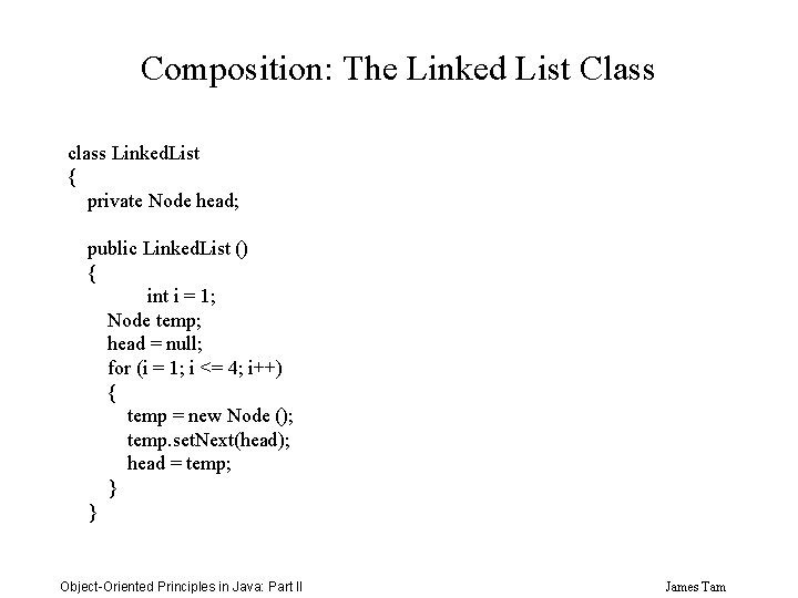 Composition: The Linked List Class class Linked. List { private Node head; public Linked.
